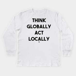 THINK GLOBALLY ACT LOCALLY (b) Kids Long Sleeve T-Shirt
